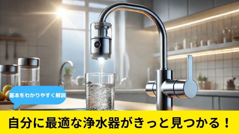 【ゼロから(初心者でも)わかる家庭用浄水器の失敗しない選び方】最適な浄水器で健康な水生活を手に入れるための完全ガイド 